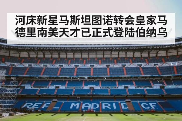 河床新星马斯坦图诺转会皇家马德里南美天才已正式登陆伯纳乌