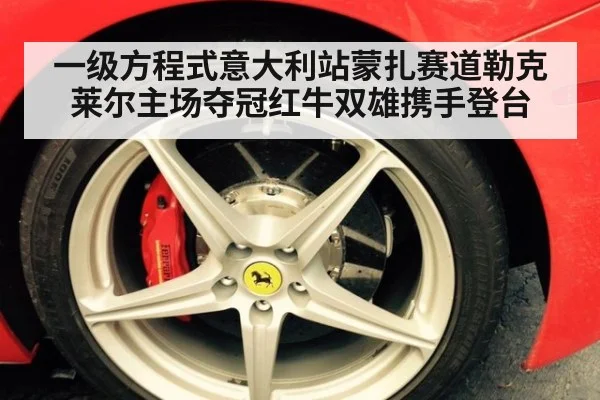 一级方程式意大利站蒙扎赛道勒克莱尔主场夺冠红牛双雄携手登台